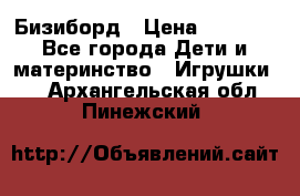 Бизиборд › Цена ­ 2 500 - Все города Дети и материнство » Игрушки   . Архангельская обл.,Пинежский 